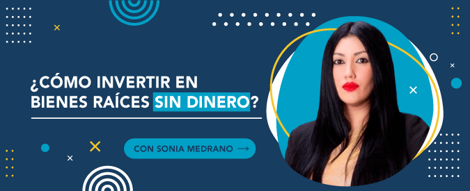 La estrategia ideal de Sonia Medrano para invertir en bienes raíces sin dinero.