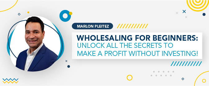 Wholesaling for beginners: discover all the secrets from expert Marlon Pleitez