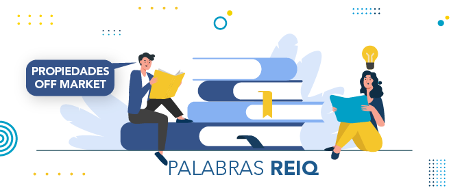 Descubre por qué las propiedades off market son la información más valiosa con la que puedes contar al trabajar en Real Estate.